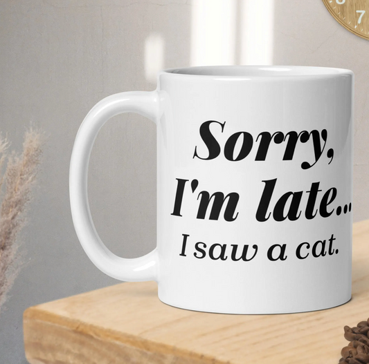 Sorry I’m Late, I Saw a Cat – Funny Ceramic Mug for Cat Lovers, Unique Gift